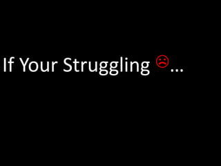 If Your Struggling ☹…