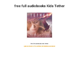 free full audiobooks Kids Tether
free full audiobooks Kids Tether
LINK IN PAGE 4 TO LISTEN OR DOWNLOAD BOOK
 