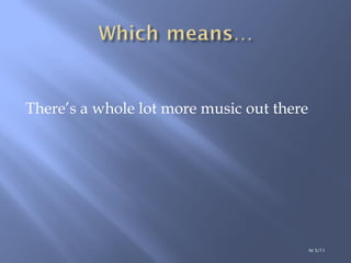 There’s a whole lot more music out there ht 5/11 