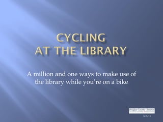 A million and one ways to make use of the library while you’re on a bike ht 5/11 