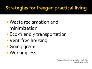  Waste reclamation and
  minimization
 Eco-friendly transportation
 Rent-free housing
 Going green
 Working less
                        freegan.info website, 2003, New York City.
                                               http://freegan.info/
 