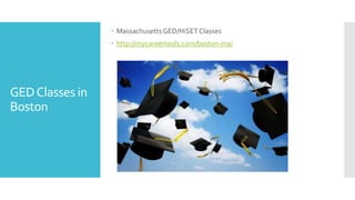 GEDClasses in
Boston
 Massachusetts GED/HiSETClasses
 http://mycareertools.com/boston-ma/
 