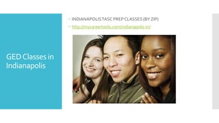 GEDClasses in
Indianapolis
 INDIANAPOLISTASC PREP CLASSES (BY ZIP)
 http://mycareertools.com/indianapolis-in/
 