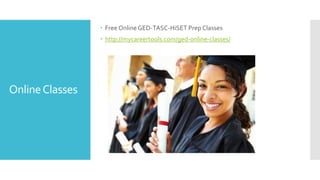 OnlineClasses
 Free OnlineGED-TASC-HiSET Prep Classes
 http://mycareertools.com/ged-online-classes/
 