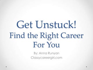Get Unstuck!
Find the Right Career
       For You
        By: Anna Runyan
      Classycareergirl.com
 
