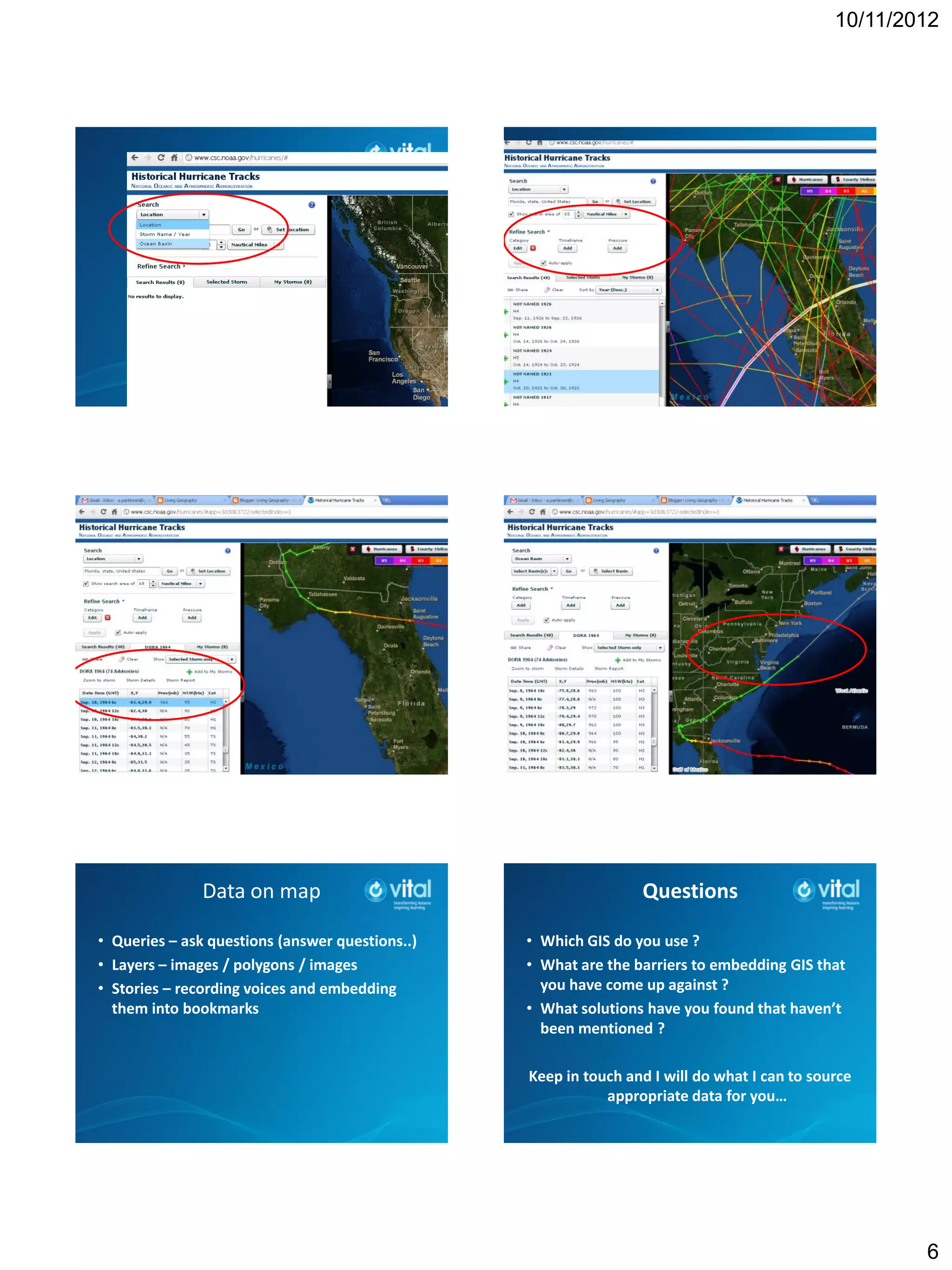 10/11/2012




               Data on map                                       Questions

• Queries – ask questions (answer questions..)   • Which GIS do you use ?
• Layers – images / polygons / images            • What are the barriers to embedding GIS that
• Stories – recording voices and embedding         you have come up against ?
  them into bookmarks                            • What solutions have you found that haven’t
                                                   been mentioned ?

                                                 Keep in touch and I will do what I can to source
                                                            appropriate data for you…




                                                                                                      6
 