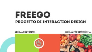 FreeGo
Progetto di interaction Design
Link al prototipo Link al progetto figma
 