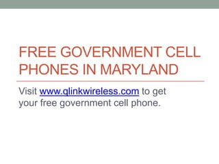 FREE GOVERNMENT CELL
PHONES IN MARYLAND
Visit www.qlinkwireless.com to get
your free government cell phone.
 