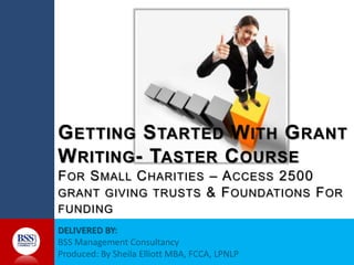 GETTING STARTED WITH GRANT
WRITING- TASTER COURSE
FOR SMALL CHARITIES – ACCESS 2500
GRANT GIVING TRUSTS & FOUNDATIONS FOR
FUNDING
 