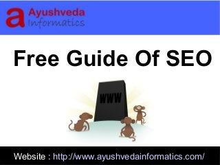 Website : http://www.ayushvedainformatics.com/
Free Guide Of SEO
 