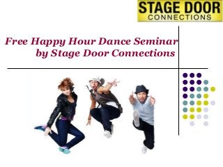 Free Happy Hour Dance Seminar
by Stage Door Connections
 