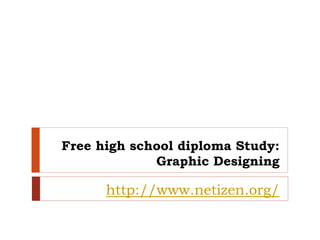Free high school diploma Study:
             Graphic Designing

      http://www.netizen.org/
 