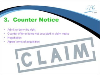3. Counter Notice
• Admit or deny the right
• Counter offer to items not accepted in claim notice
• Negotiation
• Agree terms of acquisition
 