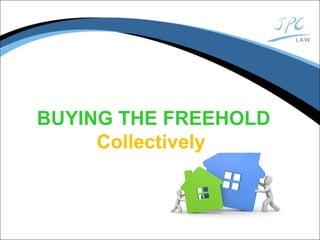 BUYING THE FREEHOLD
Collectively
 