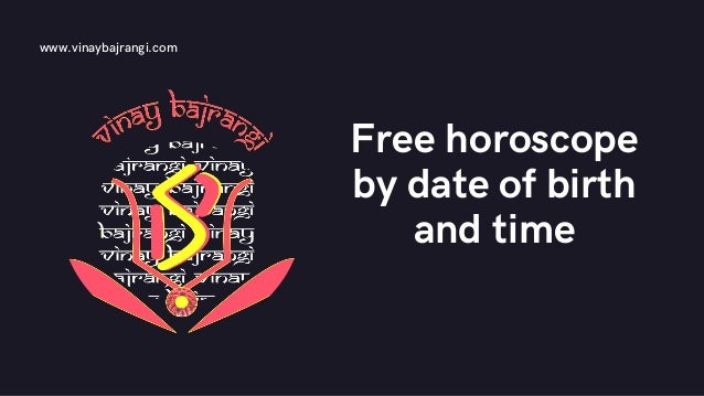 Free horoscope
by date of birth
and time
www.vinaybajrangi.com
 