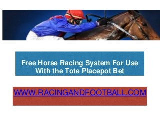 Free Horse Racing System For Use
With the Tote Placepot Bet
WWW.RACINGANDFOOTBALL.COM
 