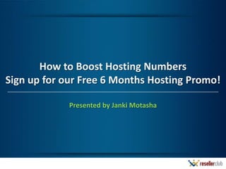 How to Boost Hosting Numbers
Sign up for our Free 6 Months Hosting Promo!

             Presented by Janki Motasha
 