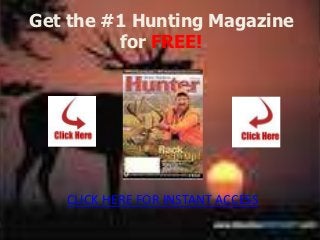 Get the #1 Hunting Magazine
         for FREE!




   CLICK HERE FOR INSTANT ACCESS
 