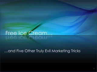 1 Free Ice Cream… …and Five Other Truly EvilMarketing Tricks 