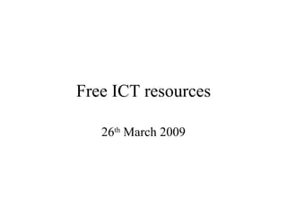 Free ICT resources 26 th  March 2009 