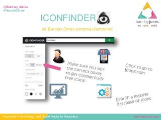 barclayjones.comRecruitment Technology and Social Media for Recruiters
@Barclay_Jones
#RecruitClever
ICONFINDER
(A Barclay Jones personal favourite)
 