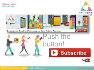 barclayjones.comRecruitment Technology and Social Media for Recruiters
@Barclay_Jones
#RecruitClever
Push the
button!
 