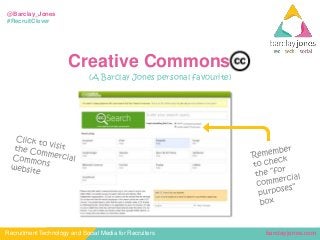 barclayjones.comRecruitment Technology and Social Media for Recruiters
@Barclay_Jones
#RecruitClever
Creative Commons
(A Barclay Jones personal favourite)
 
