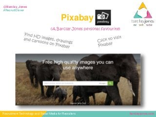 barclayjones.comRecruitment Technology and Social Media for Recruiters
@Barclay_Jones
#RecruitClever
Pixabay
(A Barclay Jones personal favourite)
 