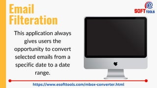Email
Filteration
https://www.esofttools.com/mbox-converter.html
This application always
gives users the
opportunity to convert
selected emails from a
specific date to a date
range.
 
