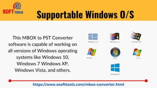 Supportable Windows O/S
This MBOX to PST Converter
software is capable of working on
all versions of Windows operating
systems like Windows 10,
Windows 7 Windows XP,
Windows Vista, and others.
https://www.esofttools.com/mbox-converter.html
 