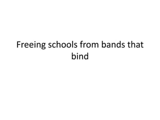 Freeing schools from bands that
bind

 