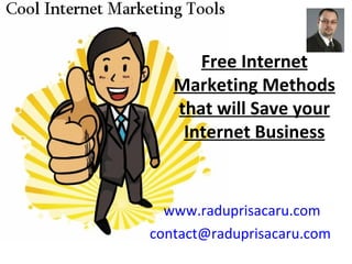 Free Internet Marketing Methods that will Save your Internet Business www.raduprisacaru.com [email_address]   