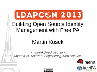 Building Open Source Identity
Management with FreeIPA
Martin Kosek
<mkosek@redhat.com>
Supervisor, Software Engineering, Red Hat, Inc.

 