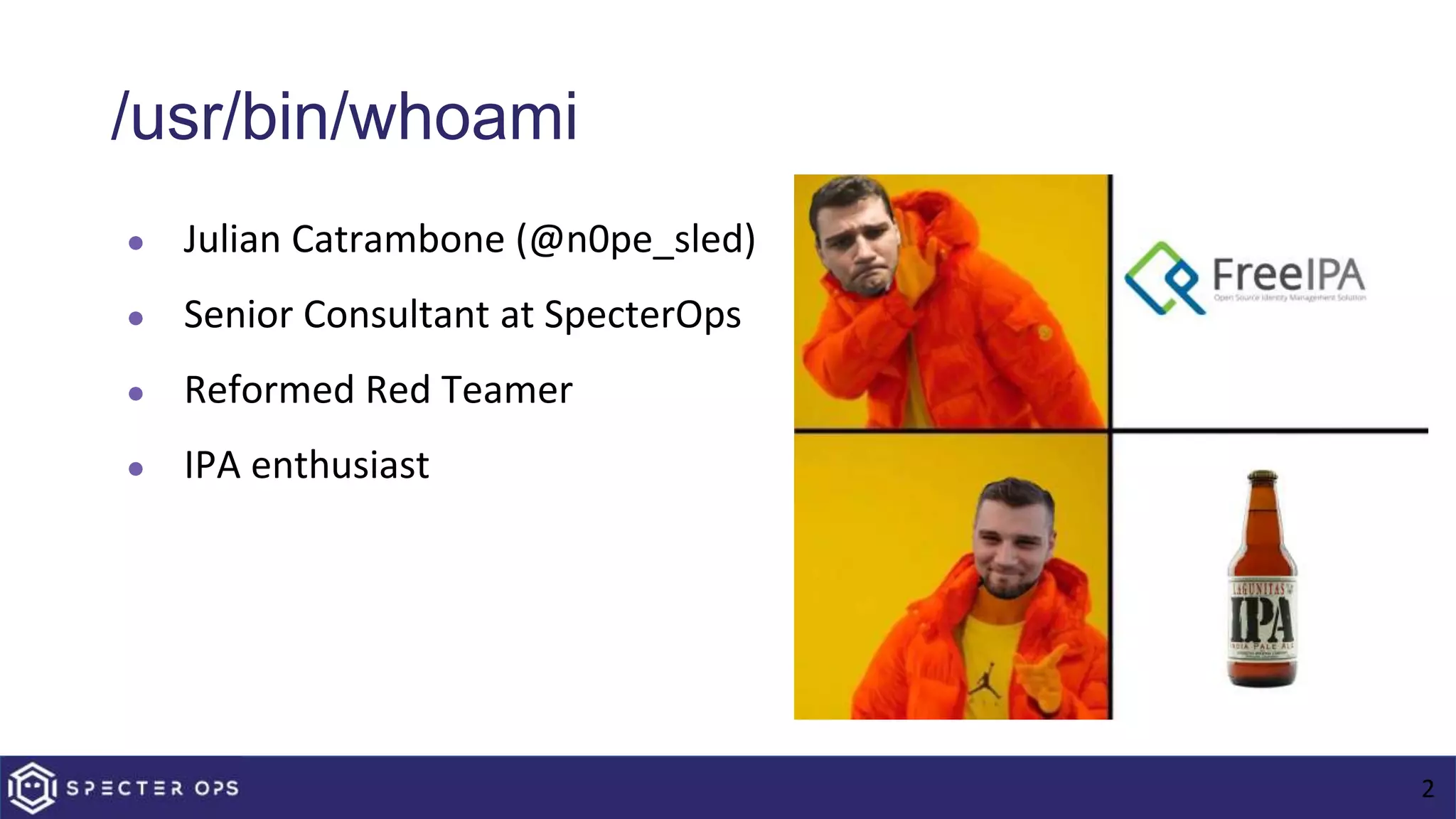 /usr/bin/whoami
● Julian Catrambone (@n0pe_sled)
● Senior Consultant at SpecterOps
● Reformed Red Teamer
● IPA enthusiast
2
 