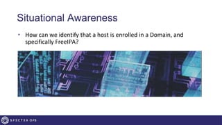 Situational Awareness
• How can we identify that a host is enrolled in a Domain, and
specifically FreeIPA?
 