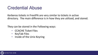 Credential Abuse: CCACHE Tickets
CCACHE Tickets are binaries that contain the credential material
required to authenticate...