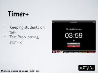 Timer+
Monica Burns @ClassTechTips
• Keeping students on
task	

• Test Prep: pacing,
stamina
 