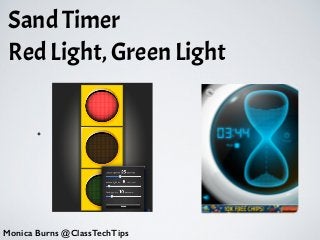 Sand Timer
Red Light, Green Light
•
Monica Burns @ClassTechTips
 