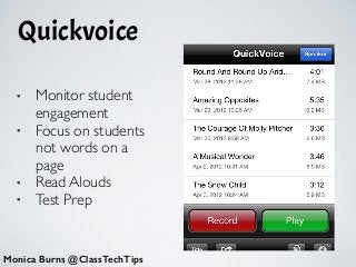 Quickvoice
Monica Burns @ClassTechTips
• Monitor student
engagement	

• Focus on students
not words on a
page	

• Read Alouds	

• Test Prep
 