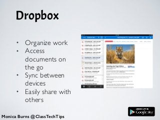 Dropbox
Monica Burns @ClassTechTips
• Organize work	

• Access
documents on
the go	

• Sync between
devices	

• Easily share with
others
 