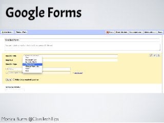 Google forms
Monica Burns @ClassTechTips
 