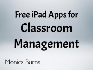 Free iPad Apps for
Classroom
Management
Monica Burns
 
