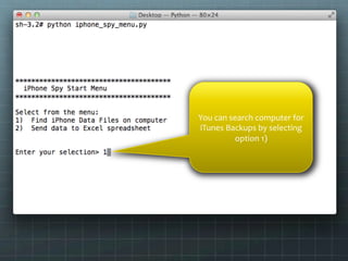 You	
  can	
  search	
  computer	
  for	
  
iTunes	
  Backups	
  by	
  selecting	
  
                option	
  1)	
  
 