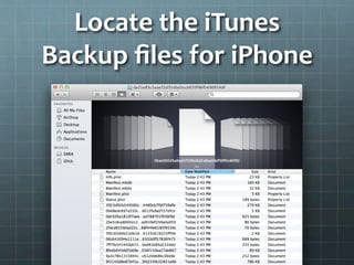 Locate	
  the	
  iTunes	
  
Backup	
  ﬁles	
  for	
  iPhone	
  
 
