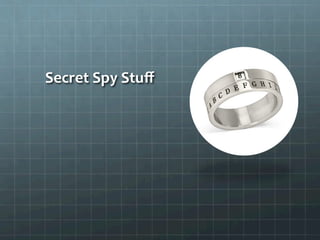 Secret	
  Spy	
  Stuﬀ	
  
 