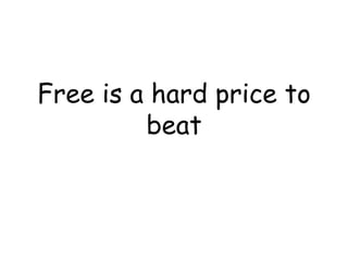 Free is a hard price to
         beat
 