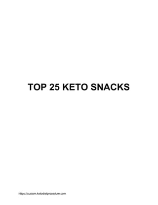 TOP 25 KETO SNACKS
https://custom.ketodietprocedure.com
 