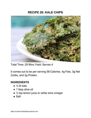 RECIPE 20: KALE CHIPS
Total Time: 25 Mins Yield: Serves 4
It comes out to be per serving 58 Calories, 4g Fats, 3g Net
Carb...