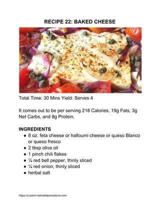 RECIPE 22: BAKED CHEESE
Total Time: 30 Mins Yield: Serves 4
It comes out to be per serving 218 Calories, 19g Fats, 3g
Net ...