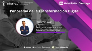 Freek Van Laar
Director
Red Latinoamericana de
Transformación Digital
Panorama de la Transformación Digital
 